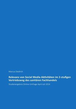 Relevanz von Social Media Aktivitäten im 2-stufigen Vertriebsweg des sanitären Fachhandels von Diedrich,  Marcus