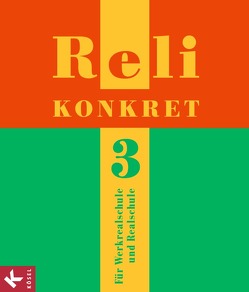 Reli konkret – Unterrichtswerk für katholischen Religionsunterricht – Sekundarstufe I – Band 3: 9./10. Schuljahr von Beuschl,  Anja, Frank,  Peter, Hilger,  Georg, Kern,  Ulrike, Nörtersheuser,  Hans-Walter, Rathgeb,  Martin, Rathgeb,  Simone, Reil,  Elisabeth, Schuhmacher,  Christian