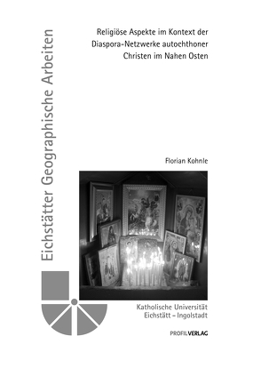 Religiöse Aspekte im Kontext der Diaspora-Netzwerke autochthoner Christen im Nahen Osten von Kohnle,  Florian