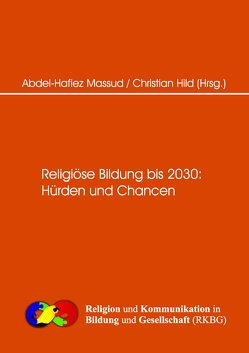 Religiöse Bildung bis 2030 Hürden und Changen von Hild,  Christian, Massud,  Abdel-Hafiez