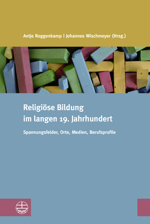 Religiöse Bildung im langen 19. Jahrhundert von Roggenkamp,  Antje, Wischmeyer,  Johannes