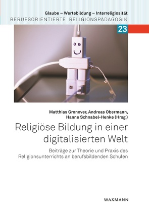 Religiöse Bildung in einer digitalisierten Welt von Beck,  Wolfgang, Charbonnier,  Ralph, Fuhrmann,  Axel, Gronover,  Matthias, Hanstein,  Thomas, Hennrich,  Burkard, Hettinger,  Jochen, Hiller,  Simone, Hummel,  David, Keller,  Cornelia, Krause,  Christina, Ladenthin,  Volker, Lämmlin,  Georg, Lankau,  Ralf, Lemmermeier,  Stefan, Loock-Hummel,  Bianca, Lorenz,  Klaus, Metzger,  Margit, Montag,  Christian, Nord,  Ilona, Nowack,  Rebecca, Obermann,  Andreas, Ruf,  Oliver, Schnabel-Henke,  Hanne, Sindermann,  Cornelia, Ziemer,  Andreas