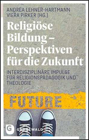 Religiöse Bildung – Perspektiven für die Zukunft von Lehner-Hartmann,  Andrea, Mayrhofer,  Florian, Pirker,  Viera