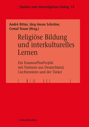 Religiöse Bildung und interkulturelles Lernen von Boehme,  Katja, Çapcioglu,  Fatma, El Kurdi,  Amani, Grust,  Diana, Hirschlehner,  Stefan, Kizilabdullah,  Yildiz, Meier,  Carolin, Müller,  Peter, Ritter,  André, Schröter,  Jörg Imran, Selcuk,  Mualla, Speck,  Regina, Tosun,  Cemal