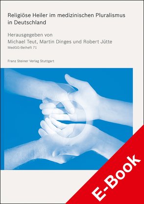 Religiöse Heiler im medizinischen Pluralismus in Deutschland von Dinges,  Martin, Jütte,  Robert, Teut,  Michael