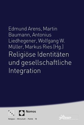 Religiöse Identitäten und gesellschaftliche Integration von Arens,  Edmund, Baumann,  Martin, Liedhegener,  Antonius, Müller,  Wolfgang W., Ries,  Markus