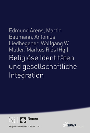Religiöse Identitäten und gesellschaftliche Integration von Arens,  Edmund, Baumann,  Martin, Liedhegener,  Antonius, Müller,  Wolfgang W., Ries,  Markus