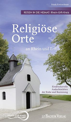 Religiöse Orte an Rhein und Erft – Reisen in die Heimat: Rhein-Erft-Kreis von Kretzschmar,  Frank