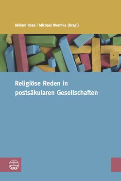 Religiöse Reden in postsäkularen Gesellschaften von Rose,  Miriam, Wermke,  Michael