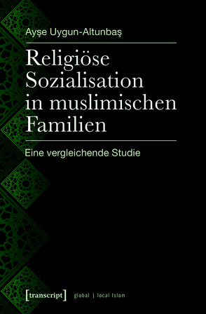 Religiöse Sozialisation in muslimischen Familien von Uygun-Altunbas,  Ayse