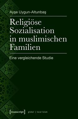 Religiöse Sozialisation in muslimischen Familien von Uygun-Altunbas,  Ayse