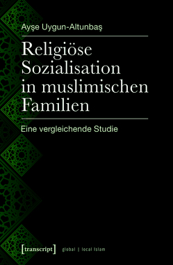 Religiöse Sozialisation in muslimischen Familien von Uygun-Altunbas,  Ayse