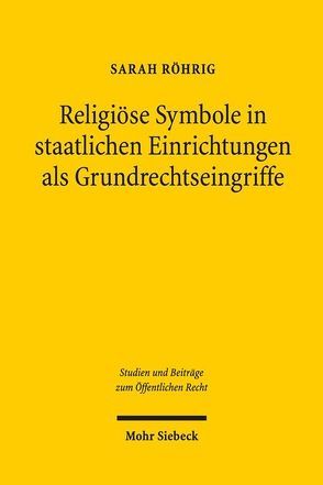 Religiöse Symbole in staatlichen Einrichtungen als Grundrechtseingriffe von Röhrig,  Sarah