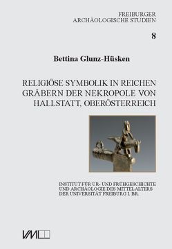 Religiöse Symbolik in reichen Gräbern der Nekropole von Hallstatt, Oberösterreich von Glunz-Hüsken,  Bettina