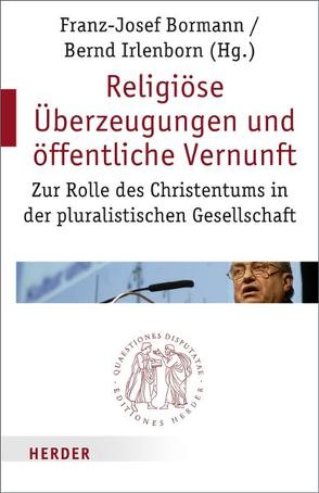 Religiöse Überzeugungen und öffentliche Vernunft von Angenendt,  Arnold, Böckenförde,  Ernst-Wolfgang, Bormann,  Franz-Josef, Gabriel,  Karl, Grotefeld,  Stefan, Honnefelder,  Ludger, Irlenborn,  Bernd, Pollack,  Detlef, Ricken,  Friedo, Schärtl,  Thomas, Schmidt,  Thomas M., Schockenhoff,  Eberhard, Striet,  Magnus, Wild,  Stefan, Wolbert,  Werner