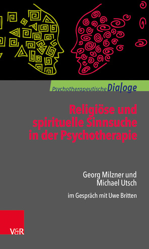 Religiöse und spirituelle Sinnsuche in der Psychotherapie von Britten,  Uwe, Milzner,  Georg, Utsch,  Michael
