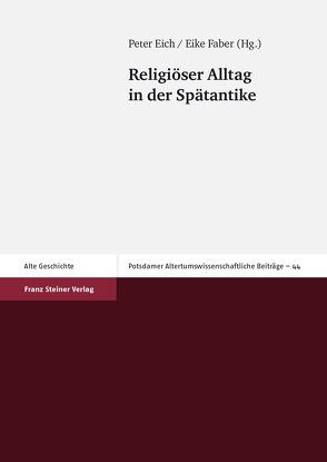 Religiöser Alltag in der Spätantike von Eich,  Peter, Faber,  Eike