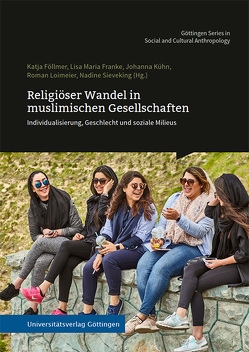 Religiöser Wandel in muslimischen Gesellschaften von Föllmer,  Katja, Franke,  Lisa Maria, Kühn,  Johanna, Loimeier,  Roman, Sieveking,  Nadine