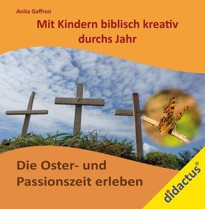 Religiöses Erleben mit Kindern: Die Oster- und Passionszeit erleben von Gaffron,  Anita