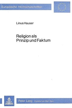 Religion als Prinzip und Faktum von Hauser,  Linus