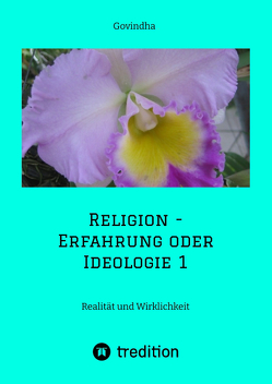 Religion – Erfahrung oder Ideologie 1 von .,  Govindha