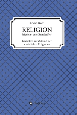 RELIGION – Friedens- oder Brandstifter? von Roth,  Erwin