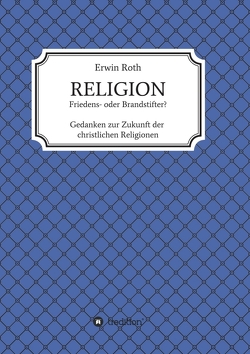 RELIGION – Friedens- oder Brandstifter? von Roth,  Erwin
