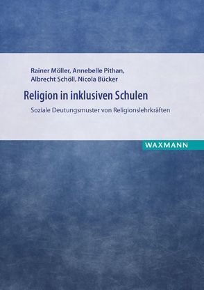 Religion in inklusiven Schulen von Bücker,  Nicola, Möller,  Rainer, Pithan,  Annebelle, Schöll,  Albrecht