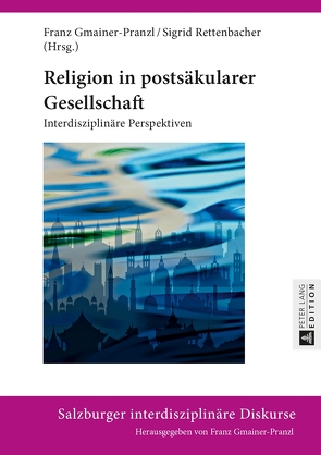 Religion in postsäkularer Gesellschaft von Gmainer-Pranzl,  Franz, Rettenbacher,  Sigrid