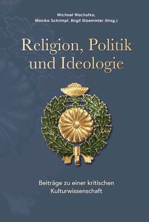 Religion, Politik und Ideologie von Schrimpf,  Monika, Staemmler,  Birgit, Wachutka,  Michael