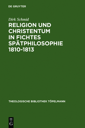 Religion und Christentum in Fichtes Spätphilosophie 1810-1813 von Schmid,  Dirk