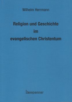 Religion und Geschichte im evangelischen Christentum. von Herrmann,  Wilhelm, Lange,  Dietz, Pritzke,  Frank
