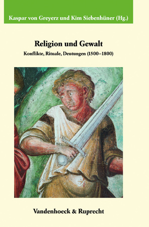 Religion und Gewalt von Benedict,  Philip, Brady,  jr.,  Thomas A., Burschel,  Peter, Canny,  Nicholas, Duhamelle,  Christophe, Favret-Saada,  Jeanne, Goodale,  Jay, Grosse,  Christian, Lal,  Vinay, Loetz,  Francisca, Medick,  Hans, Sabean,  David Warren, Schaffner,  Martin, Siebenhüner,  Kim, Ulbrich,  Claudia, Veit,  Patrice, Volkland,  Frauke, von Greyerz,  Hans Kaspar