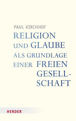 Religion und Glaube als Grundlage einer freien Gesellschaft von Kirchhof,  Paul