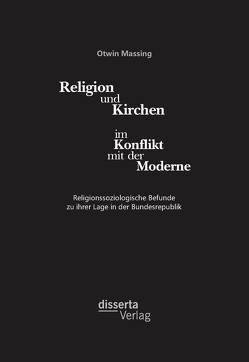 Religion und Kirchen im Konflikt mit der Moderne: Religionssoziologische Befunde zu ihrer Lage in der Bundesrepublik von Massing,  Otwin