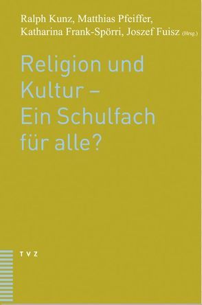 Religion und Kultur – Ein Schulfach für alle? von Frank,  Katharina, Fuisz,  Josef, Kunz,  Ralph, Pfeiffer,  Matthias