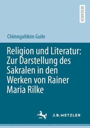 Religion und Literatur: Zur Darstellung des Sakralen in den Werken von Rainer Maria Rilke von Guite,  Chiinngaihkim