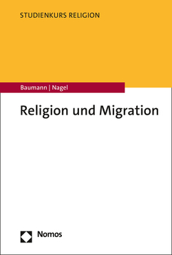 Religion und Migration von Baumann,  Martin, Nagel,  Alexander-Kenneth