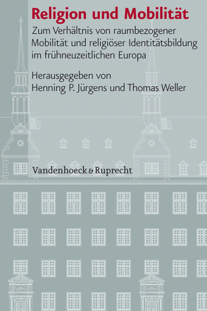 Religion und Mobilität von Asche,  Matthias, Braun,  Bettina, Bues,  Almut, Carl,  Gesine, Chaves,  Manuel Fernández, Füssel,  Marian, García,  Rafael Mauricio Pérez, Jürgens,  Henning P, Kern,  Margit, Konrad,  Felix, Lachenicht,  Susanne, Morgenstern,  Matthias, Schilling,  Heinz, von der Osten-Sacken,  Vera, Weber,  Klaus, Weller,  Thomas, Windler,  Christian