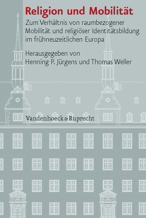 Religion und Mobilität von Asche,  Matthias, Braun,  Bettina, Bues,  Almut, Carl,  Gesine, Chaves,  Manuel Fernández, Füssel,  Marian, García,  Rafael Mauricio Pérez, Jürgens,  Henning P, Kern,  Margit, Konrad,  Felix, Lachenicht,  Susanne, Morgenstern,  Matthias, Schilling,  Heinz, von der Osten-Sacken,  Vera, Weber,  Klaus, Weller,  Thomas, Windler,  Christian