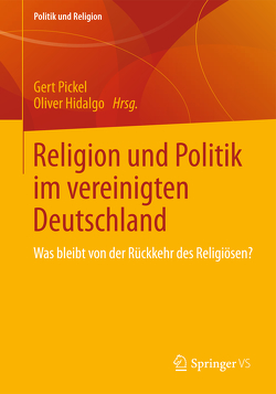 Religion und Politik im vereinigten Deutschland von Hidalgo,  Oliver, Pickel,  Gert
