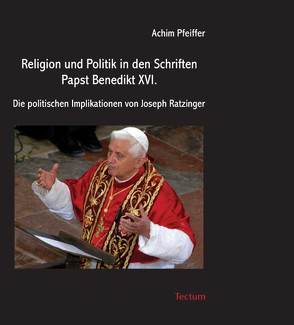Religion und Politik in den Schriften Papst Benedikt XVI. von Pfeiffer,  Achim