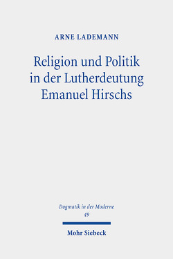 Religion und Politik in der Lutherdeutung Emanuel Hirschs von Lademann,  Arne