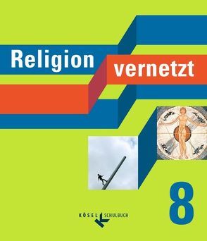 Religion vernetzt / 8. Schuljahr – Schülerbuch von Keller,  Alexander, Langenhorst,  Annegret, Mackenrodt,  Gerald, Mendl,  Hans, Obermeier,  Elke, Schiefer Ferrari,  Markus, Schuhbeck,  Sebastian