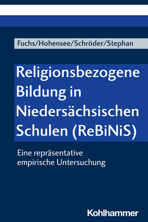 Religionsbezogene Bildung in Niedersächsischen Schulen (ReBiNiS) von Fuchs,  Monika E., Hohensee,  Elisabeth, Schroeder,  Bernd, Stephan,  Joana