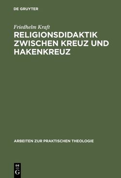 Religionsdidaktik zwischen Kreuz und Hakenkreuz von Kraft,  Friedhelm