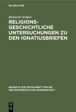 Religionsgeschichtliche Untersuchungen zu den Ignatiusbriefen von Schlier,  Heinrich