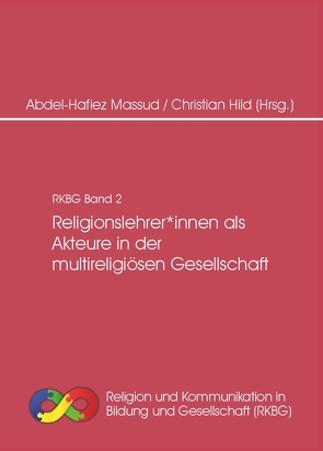 Religionslehrer*innen als Akteure in der multireligiösen Gesellschaft von Hild,  Christian, Massud,  Abdel-Hafiez