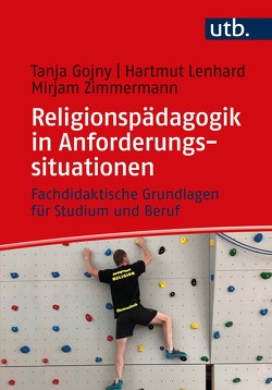 Religionspädagogik in Anforderungssituationen von Gojny,  Tanja, Lenhard,  Hartmut, Zimmermann,  Mirjam