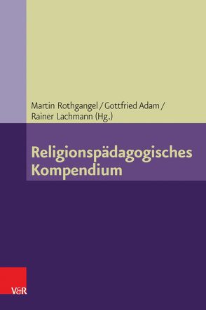 Religionspädagogisches Kompendium von Adam,  Gottfried, Domsgen,  Michael, Freudenberger-Lötz,  Petra, Fricke,  Michael, Kraft,  Friedhelm, Lachmann,  Rainer, Lenhard,  Hartmut, Meyer-Blanck,  Michael, Naurath,  Elisabeth, Pirner,  Manfred L., Pohl-Patalong,  Uta, Rothgangel,  Martin, Schelander,  Robert, Schlag,  Thomas, Schreiner,  Martin, Schulte,  Andrea, Schweitzer,  Friedrich, Wermke,  Michael